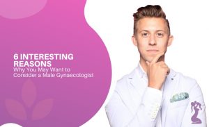 6-interesting-reasons-why-you-may-want-to-consider-a-male-gynaecologist